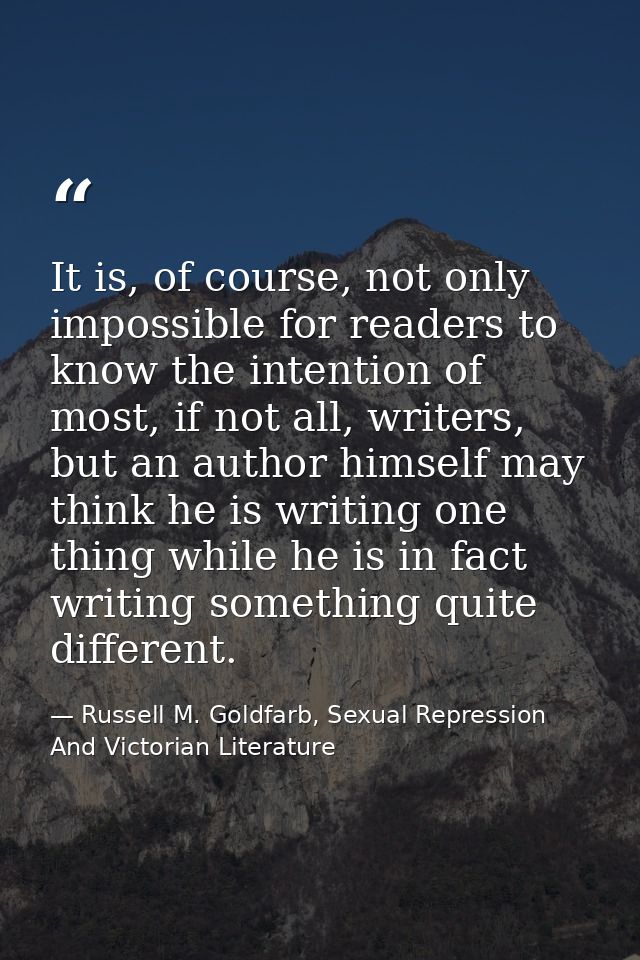 It is, of course, not only impossible for readers to know the intention of most, if not all, writers, but an author hims — Russell M. Goldfarb, Sexual Repression And Victorian Literature