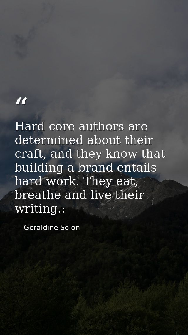 Hard core authors are determined about their craft, and they know that building a brand entails hard work. They eat, bre — Geraldine Solon