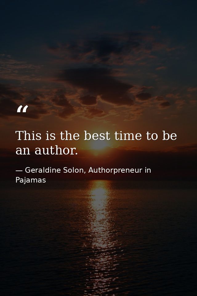 This is the best time to be an author. — Geraldine Solon, Authorpreneur in Pajamas