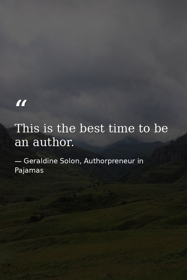 This is the best time to be an author. — Geraldine Solon, Authorpreneur in Pajamas