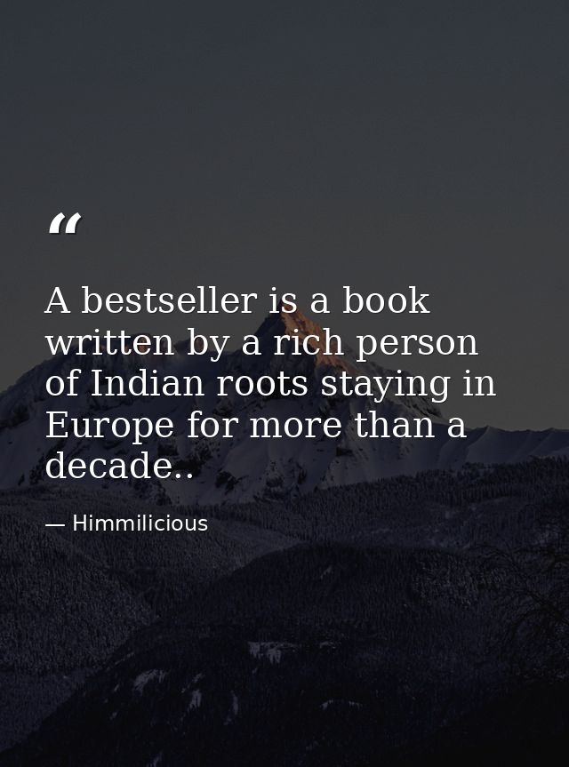 A bestseller is a book written by a rich person of Indian roots staying in Europe for more than a decade.. — Himmilicious
