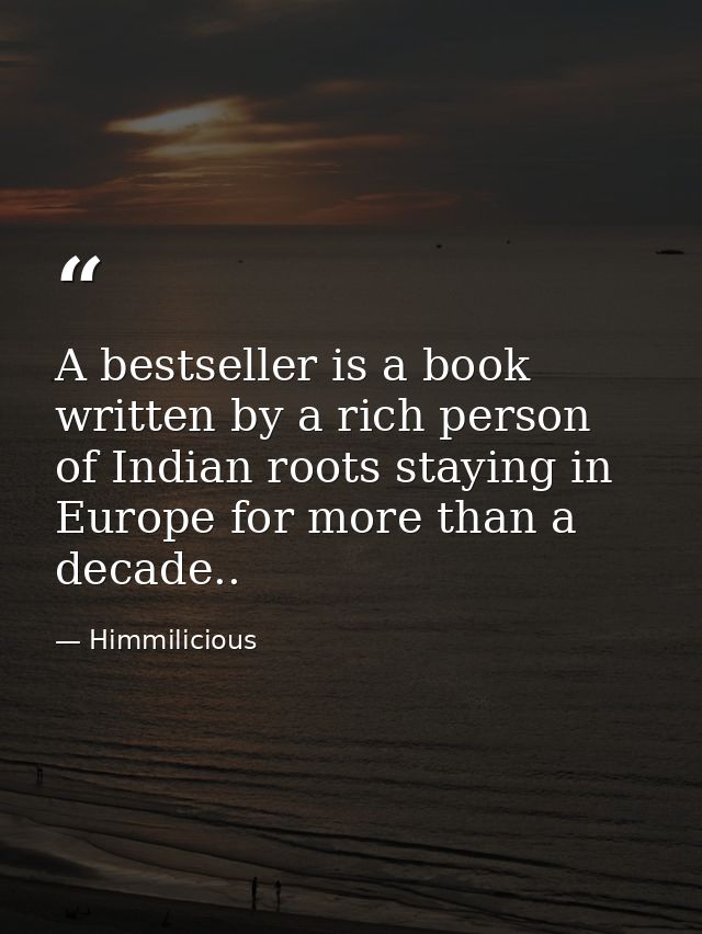 A bestseller is a book written by a rich person of Indian roots staying in Europe for more than a decade.. — Himmilicious