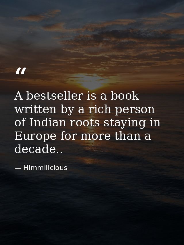 A bestseller is a book written by a rich person of Indian roots staying in Europe for more than a decade.. — Himmilicious