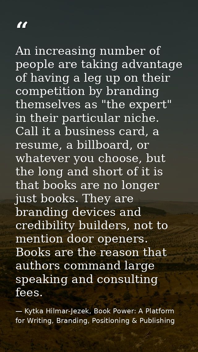 An increasing number of people are taking advantage of having a leg up on their competition by branding themselves as "t — Kytka Hilmar-Jezek, Book Power: A Platform for Writing, Branding, Positioning & Publishing