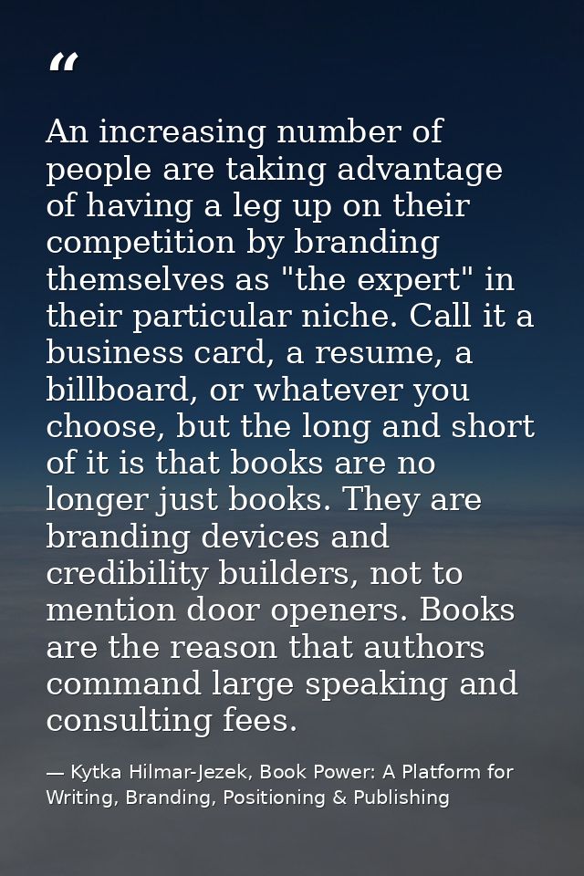 An increasing number of people are taking advantage of having a leg up on their competition by branding themselves as "t — Kytka Hilmar-Jezek, Book Power: A Platform for Writing, Branding, Positioning & Publishing