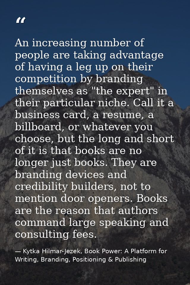 An increasing number of people are taking advantage of having a leg up on their competition by branding themselves as "t — Kytka Hilmar-Jezek, Book Power: A Platform for Writing, Branding, Positioning & Publishing