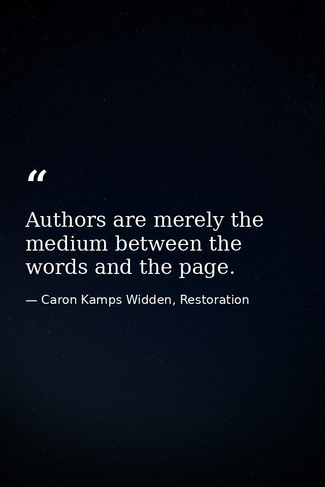 Authors are merely the medium between the words and the page. — Caron Kamps Widden, Restoration