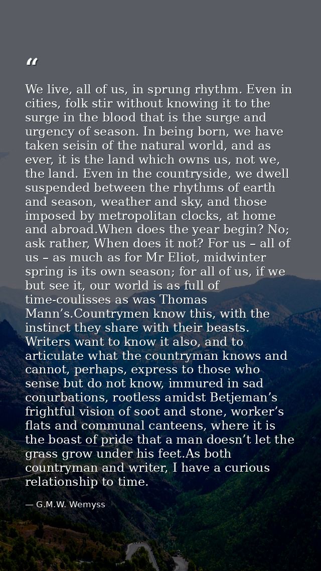 We live, all of us, in sprung rhythm. Even in cities, folk stir without knowing it to the surge in the blood that is the — G.M.W. Wemyss