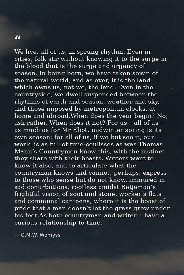 We live, all of us, in sprung rhythm. Even in cities, folk stir without knowing it to the surge in the blood that is the — G.M.W. Wemyss