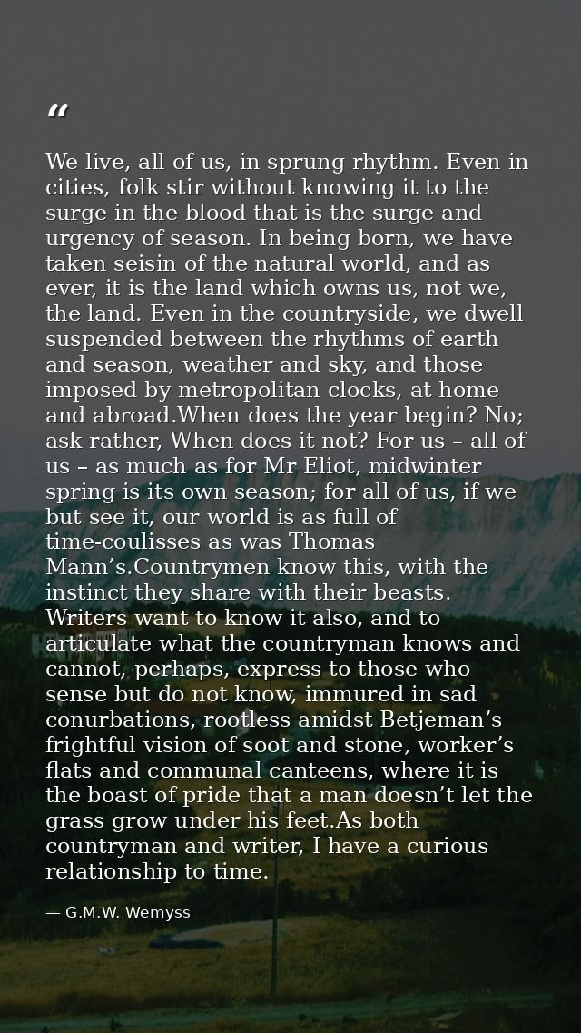 We live, all of us, in sprung rhythm. Even in cities, folk stir without knowing it to the surge in the blood that is the — G.M.W. Wemyss