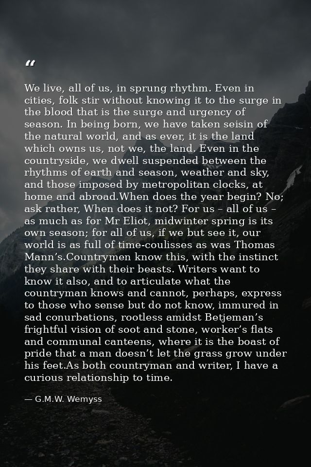 We live, all of us, in sprung rhythm. Even in cities, folk stir without knowing it to the surge in the blood that is the — G.M.W. Wemyss