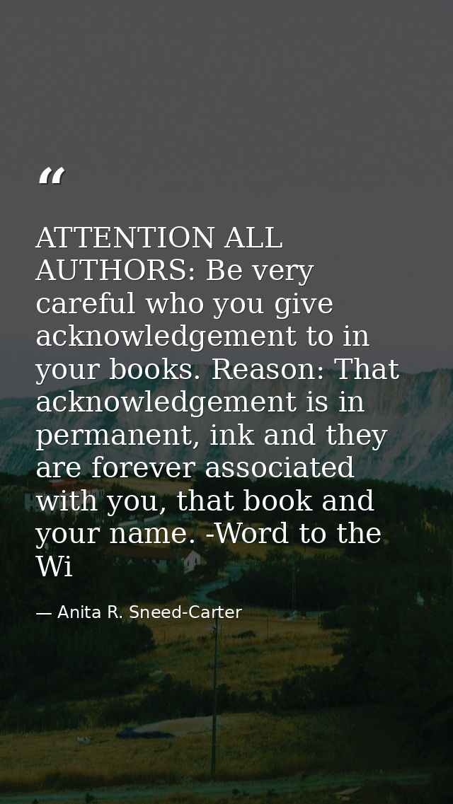 ATTENTION ALL AUTHORS: Be very careful who you give acknowledgement to in your books. Reason: That acknowledgement is in — Anita R. Sneed-Carter