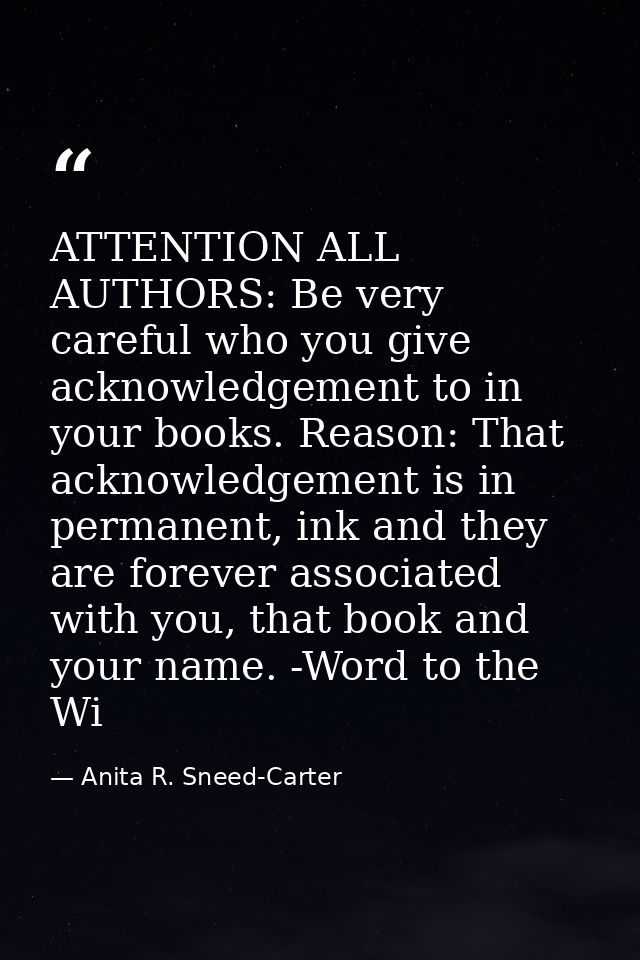 ATTENTION ALL AUTHORS: Be very careful who you give acknowledgement to in your books. Reason: That acknowledgement is in — Anita R. Sneed-Carter