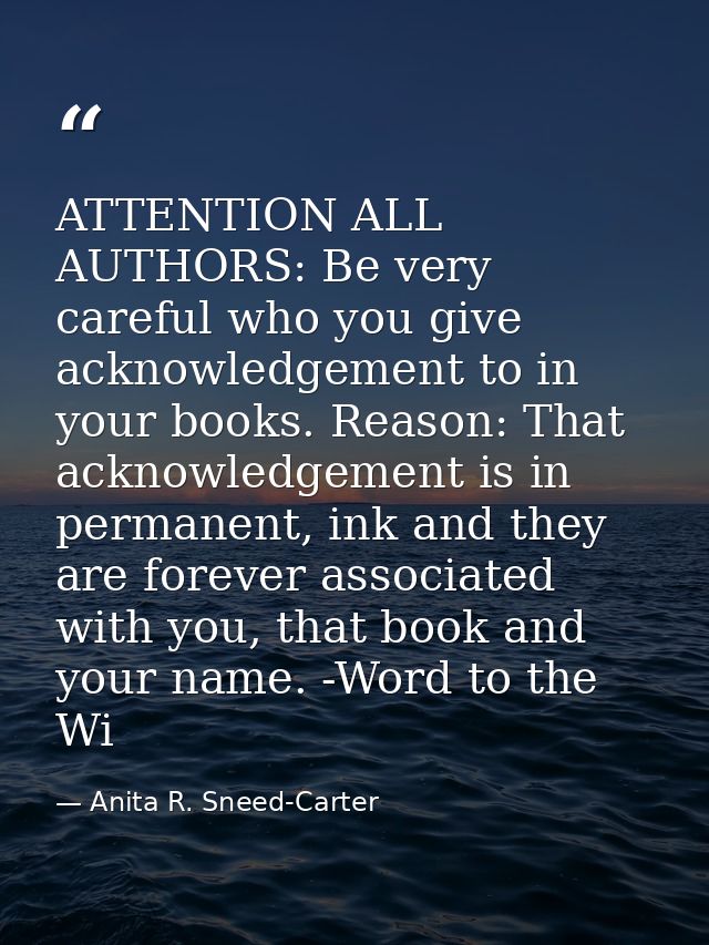 ATTENTION ALL AUTHORS: Be very careful who you give acknowledgement to in your books. Reason: That acknowledgement is in — Anita R. Sneed-Carter