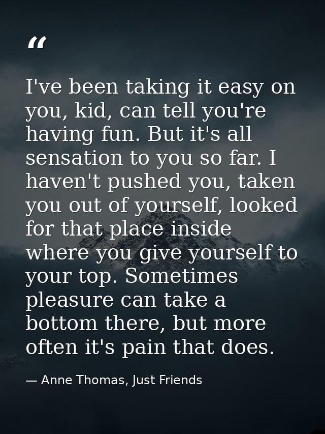 I've been taking it easy on you, kid, can tell you're having fun. But it's all sensation to you so far. I haven't pushed — Anne Thomas, Just Friends