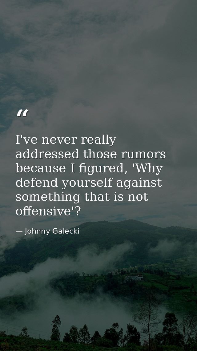 I've never really addressed those rumors because I figured, 'Why defend yourself against something that is not offensive — Johnny Galecki