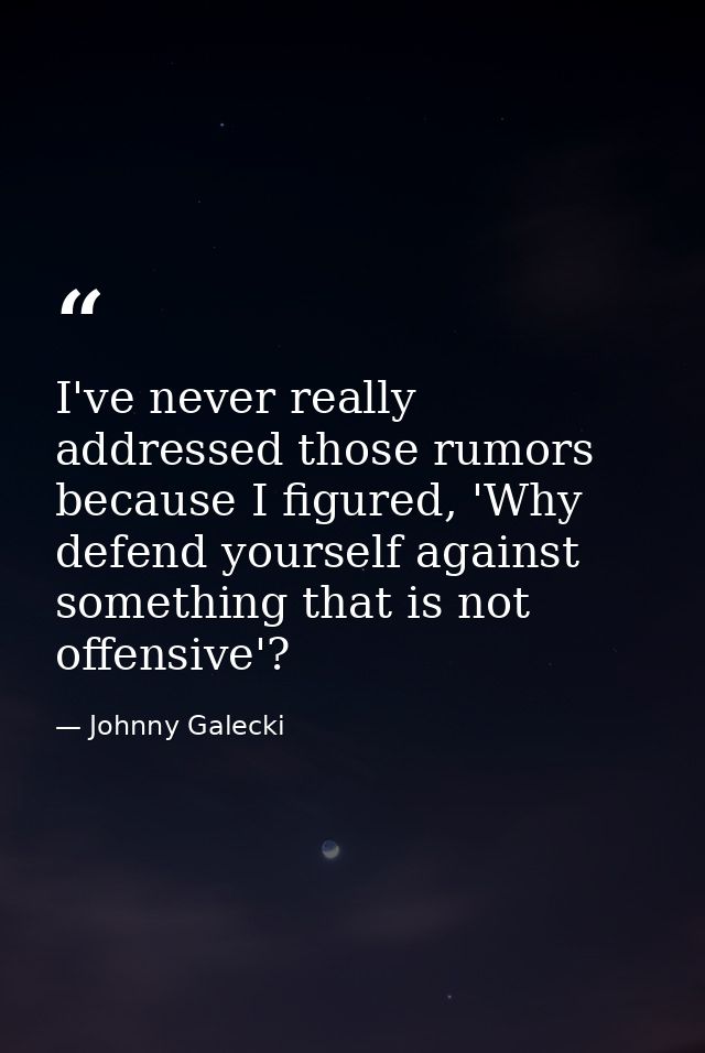 I've never really addressed those rumors because I figured, 'Why defend yourself against something that is not offensive — Johnny Galecki