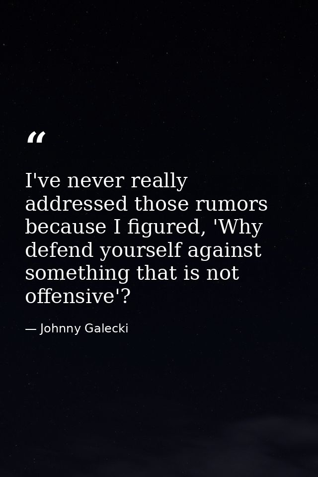 I've never really addressed those rumors because I figured, 'Why defend yourself against something that is not offensive — Johnny Galecki