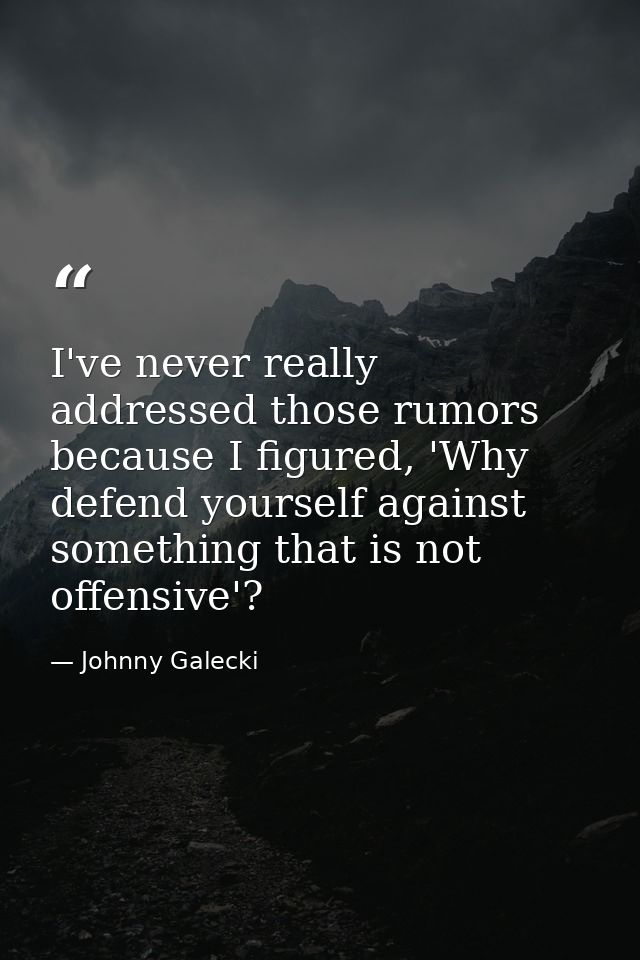 I've never really addressed those rumors because I figured, 'Why defend yourself against something that is not offensive — Johnny Galecki