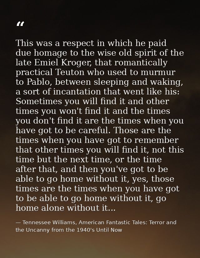 This was a respect in which he paid due homage to the wise old spirit of the late Emiel Kroger, that romantically practi — Tennessee Williams, American Fantastic Tales: Terror and the Uncanny from the 1940's Until Now