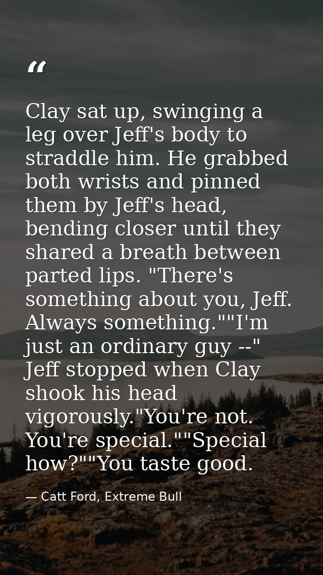 Clay sat up, swinging a leg over Jeff's body to straddle him. He grabbed both wrists and pinned them by Jeff's head, ben — Catt Ford, Extreme Bull