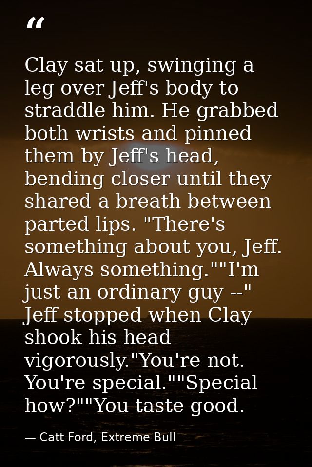 Clay sat up, swinging a leg over Jeff's body to straddle him. He grabbed both wrists and pinned them by Jeff's head, ben — Catt Ford, Extreme Bull