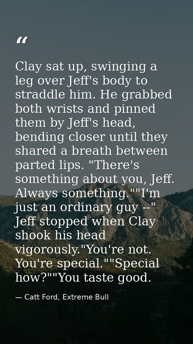 Clay sat up, swinging a leg over Jeff's body to straddle him. He grabbed both wrists and pinned them by Jeff's head, ben — Catt Ford, Extreme Bull