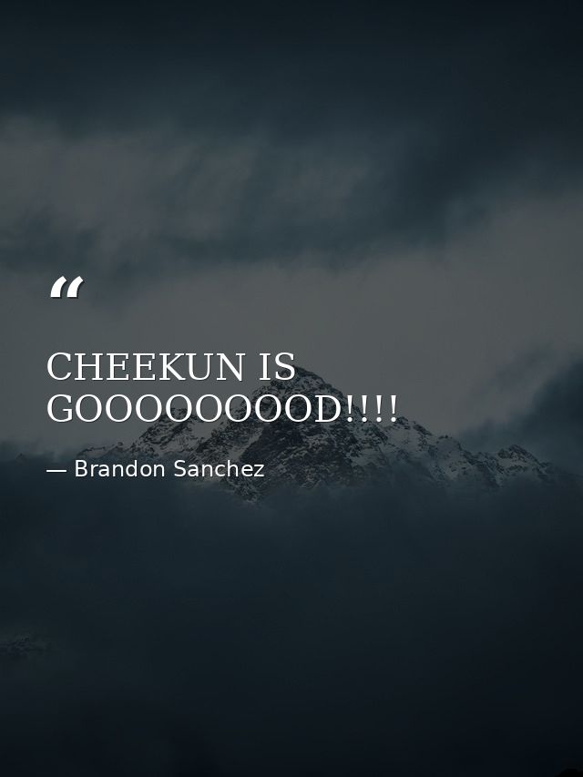 CHEEKUN IS GOOOOOOOOD!!!! — Brandon Sanchez