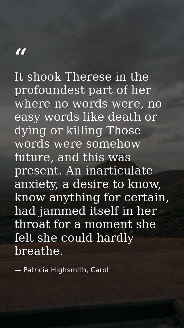 It shook Therese in the profoundest part of her where no words were, no easy words like death or dying or killing Those  — Patricia Highsmith, Carol