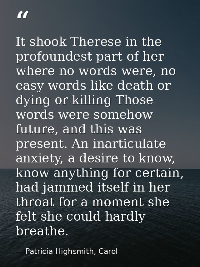 It shook Therese in the profoundest part of her where no words were, no easy words like death or dying or killing Those  — Patricia Highsmith, Carol