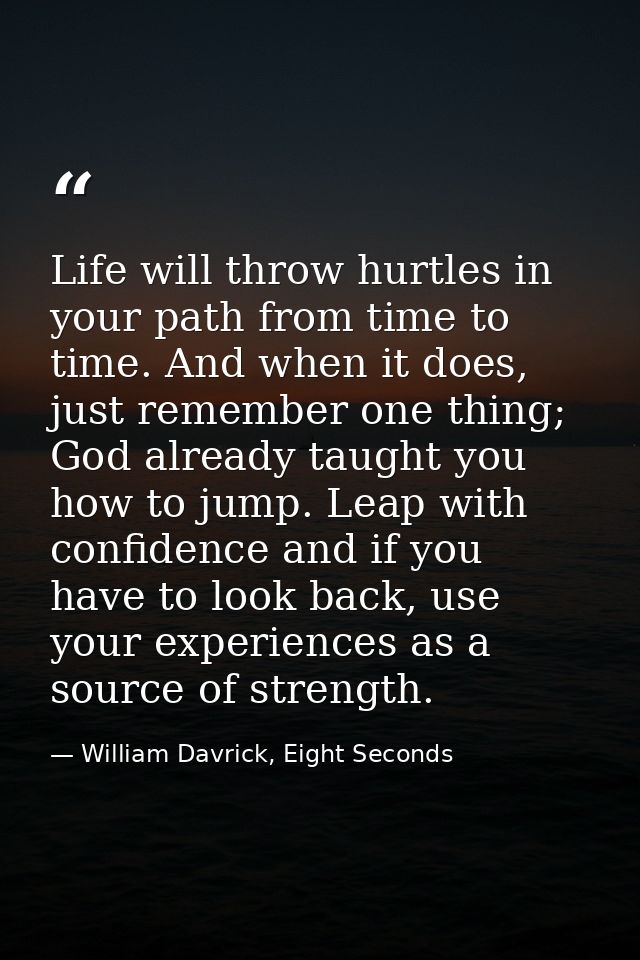 Life will throw hurtles in your path from time to time. And when it does, just remember one thing; God already taught yo — William Davrick, Eight Seconds