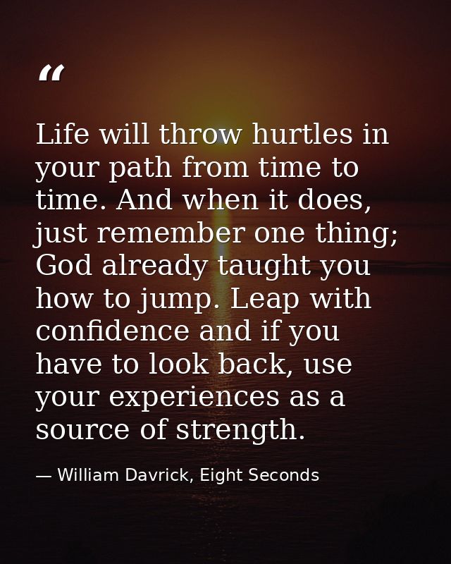 Life will throw hurtles in your path from time to time. And when it does, just remember one thing; God already taught yo — William Davrick, Eight Seconds
