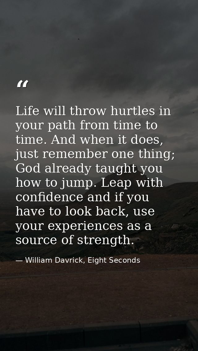 Life will throw hurtles in your path from time to time. And when it does, just remember one thing; God already taught yo — William Davrick, Eight Seconds