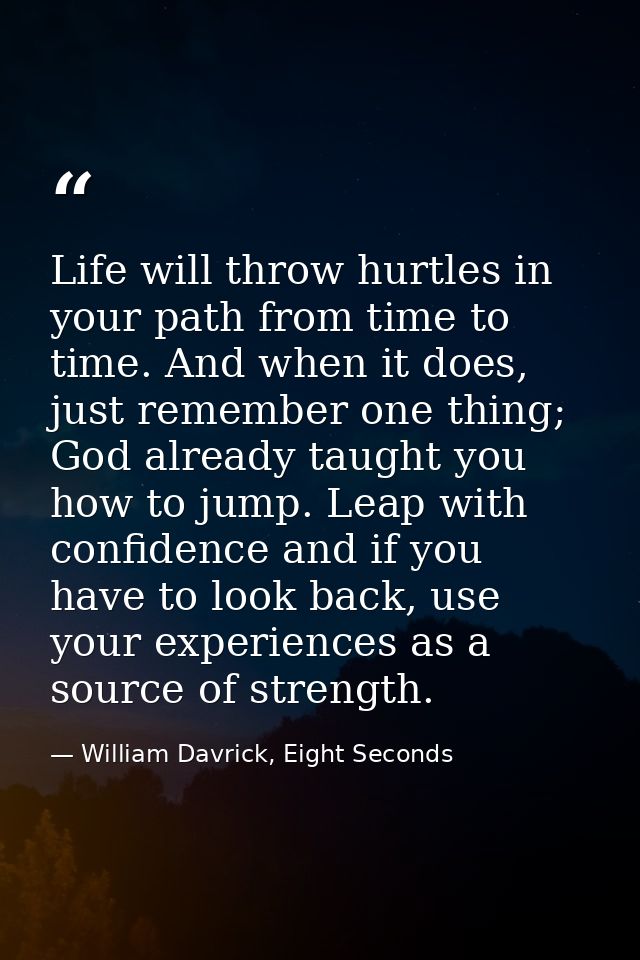 Life will throw hurtles in your path from time to time. And when it does, just remember one thing; God already taught yo — William Davrick, Eight Seconds