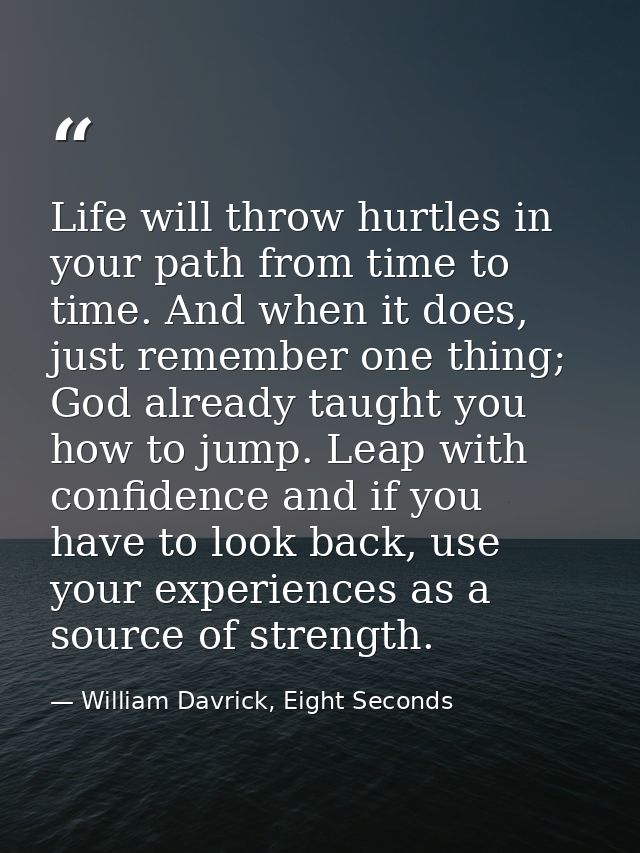 Life will throw hurtles in your path from time to time. And when it does, just remember one thing; God already taught yo — William Davrick, Eight Seconds