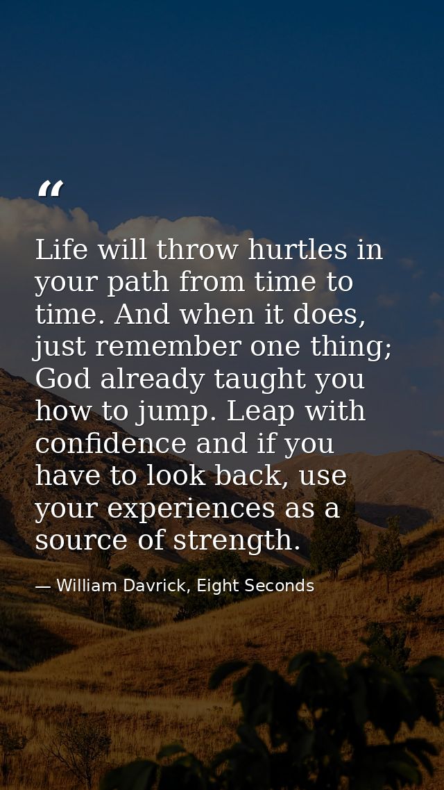 Life will throw hurtles in your path from time to time. And when it does, just remember one thing; God already taught yo — William Davrick, Eight Seconds