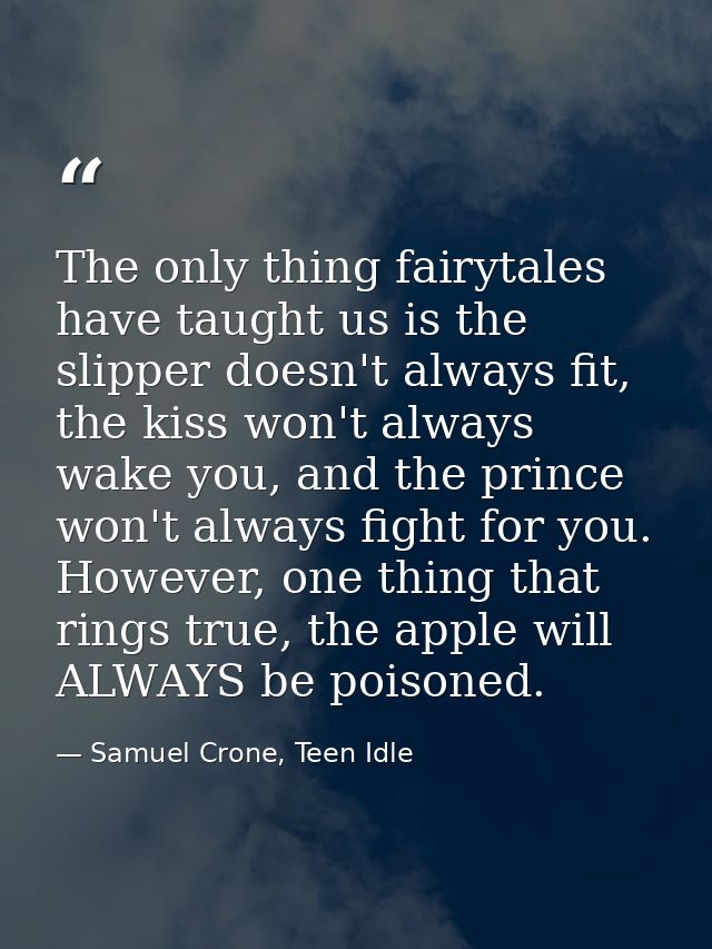 The only thing fairytales have taught us is the slipper doesn't always fit, the kiss won't always wake you, and the prin — Samuel Crone, Teen Idle