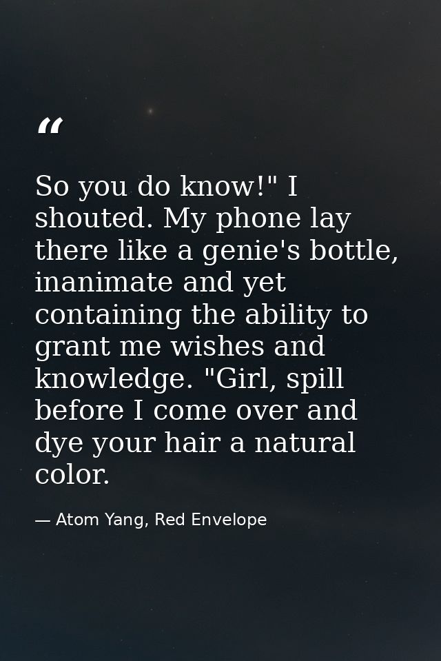 So you do know!" I shouted. My phone lay there like a genie's bottle, inanimate and yet containing the ability to grant  — Atom Yang, Red Envelope