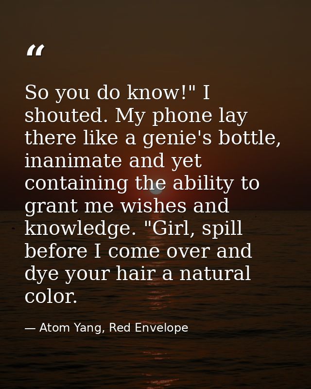 So you do know!" I shouted. My phone lay there like a genie's bottle, inanimate and yet containing the ability to grant  — Atom Yang, Red Envelope