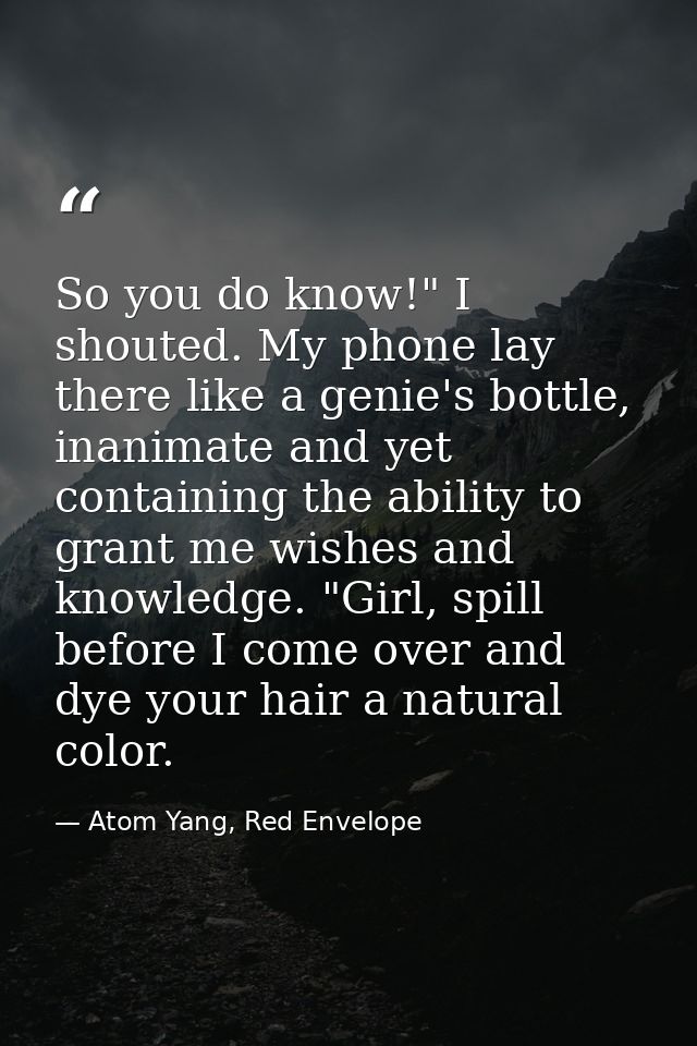 So you do know!" I shouted. My phone lay there like a genie's bottle, inanimate and yet containing the ability to grant  — Atom Yang, Red Envelope