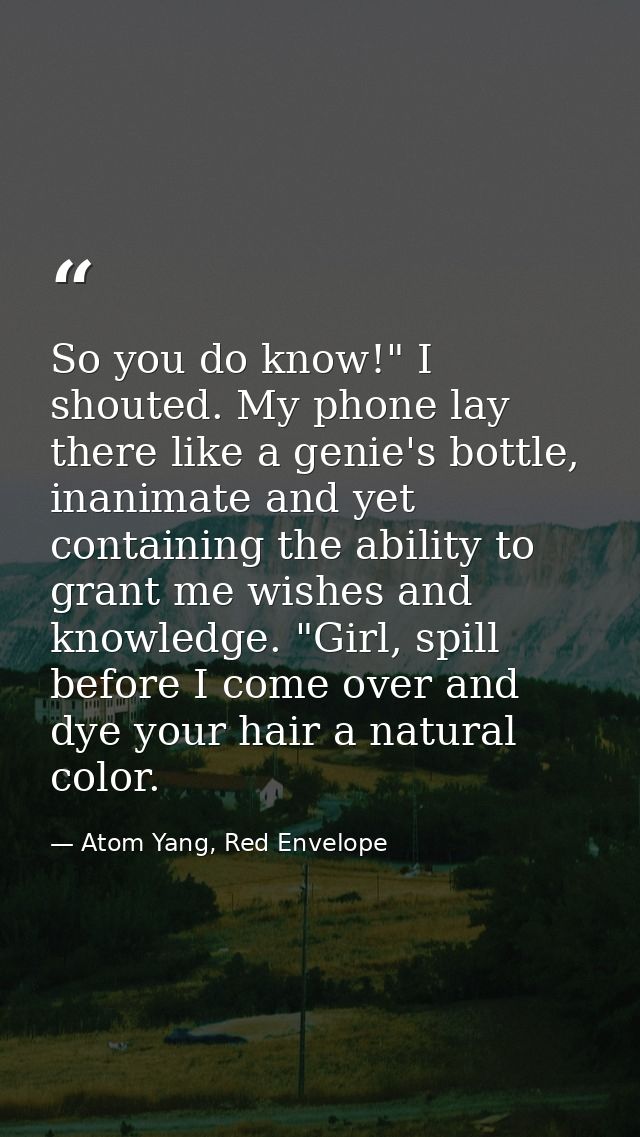 So you do know!" I shouted. My phone lay there like a genie's bottle, inanimate and yet containing the ability to grant  — Atom Yang, Red Envelope