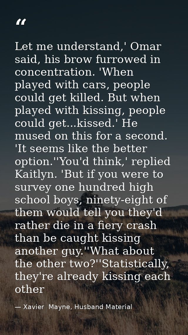 Let me understand,' Omar said, his brow furrowed in concentration. 'When played with cars, people could get killed. But  — Xavier  Mayne, Husband Material