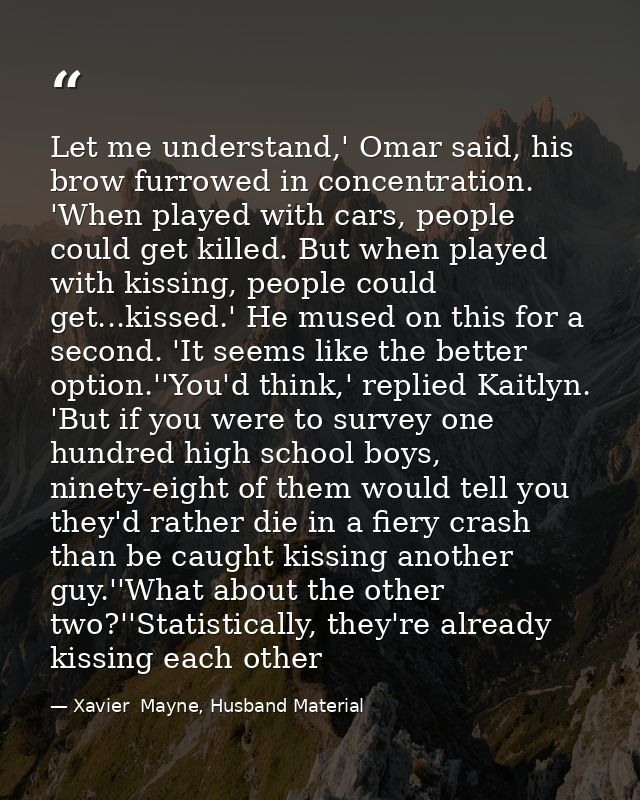 Let me understand,' Omar said, his brow furrowed in concentration. 'When played with cars, people could get killed. But  — Xavier  Mayne, Husband Material