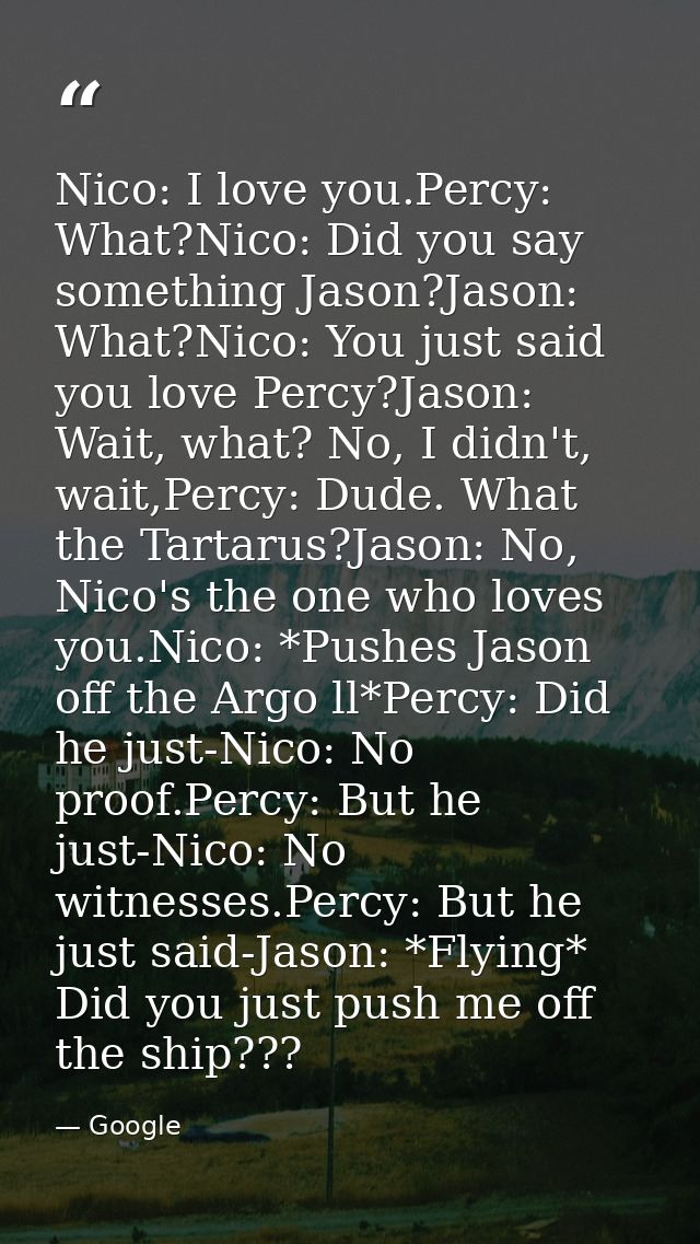Nico: I love you.Percy: What?Nico: Did you say something Jason?Jason: What?Nico: You just said you love Percy?Jason: Wai — Google