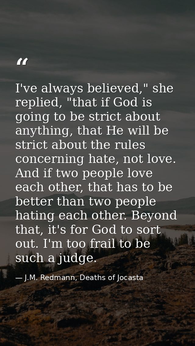 I've always believed," she replied, "that if God is going to be strict about anything, that He will be strict about the  — J.M. Redmann, Deaths of Jocasta