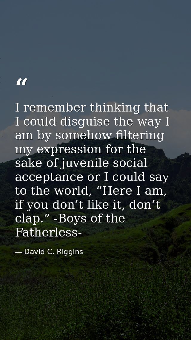 I remember thinking that I could disguise the way I am by somehow filtering my expression for the sake of juvenile socia — David C. Riggins