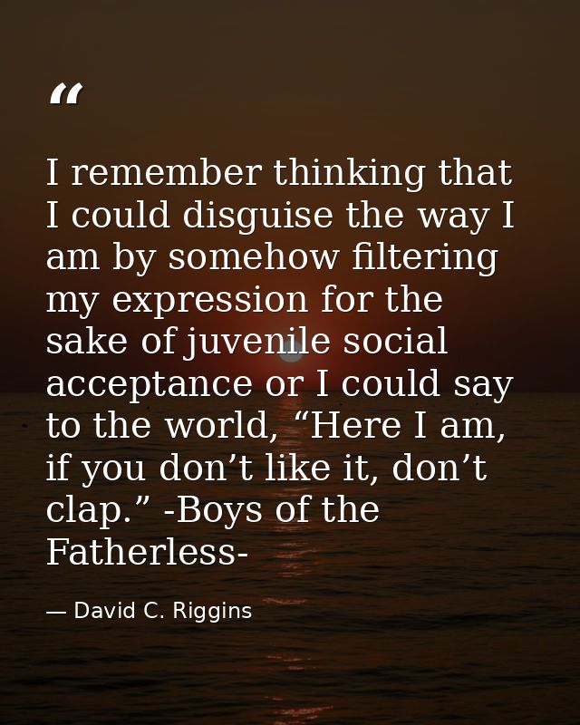 I remember thinking that I could disguise the way I am by somehow filtering my expression for the sake of juvenile socia — David C. Riggins