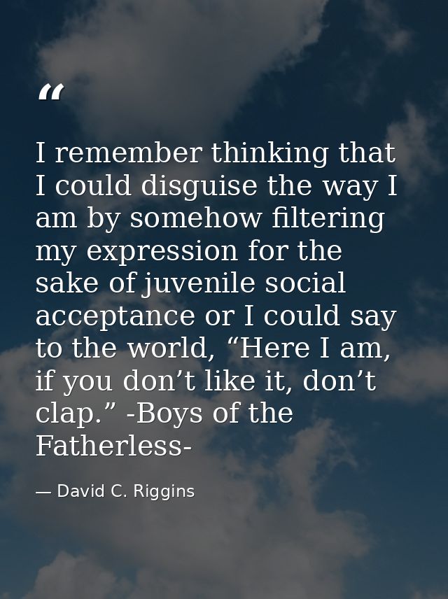I remember thinking that I could disguise the way I am by somehow filtering my expression for the sake of juvenile socia — David C. Riggins