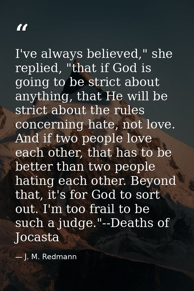 I've always believed," she replied, "that if God is going to be strict about anything, that He will be strict about the  — J. M. Redmann