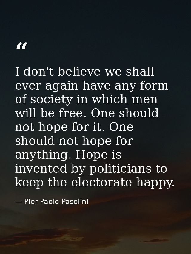 I don't believe we shall ever again have any form of society in which men will be free. One should not hope for it. One  — Pier Paolo Pasolini